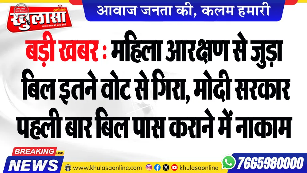 बड़ी खबर : महिला आरक्षण से जुड़ा बिल इतने वोट से गिरा, मोदी सरकार पहली बार बिल पास कराने में नाकाम
