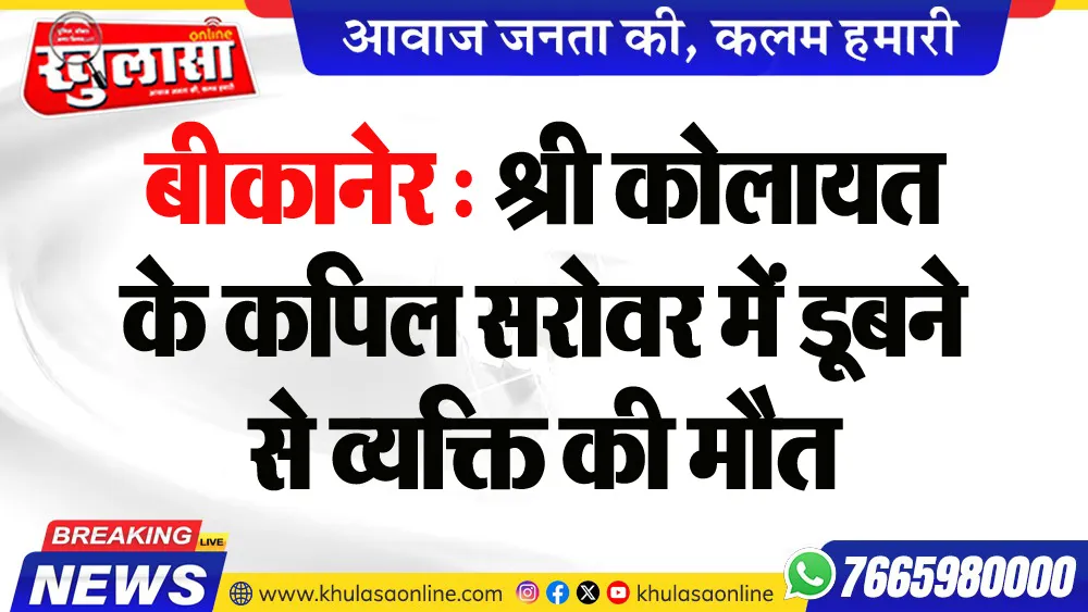 बीकानेर : श्री कोलायत के कपिल सरोवर में डूबने से व्यक्ति की मौत