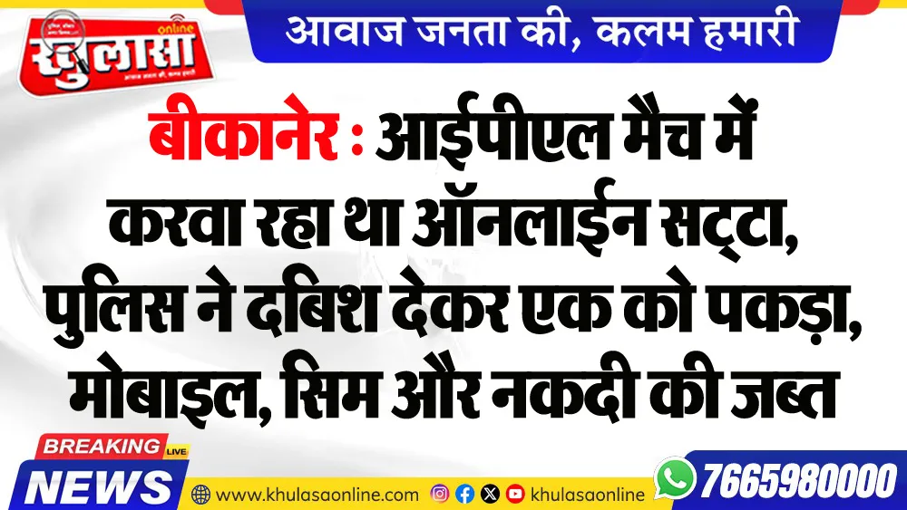 बीकानेर : आईपीएल मैच मेंं करवा रहा था ऑनलाईन सट्टा, पुलिस ने दबिश देकर एक को पकड़ा, मोबाइल, सिम और नकदी की जब्त