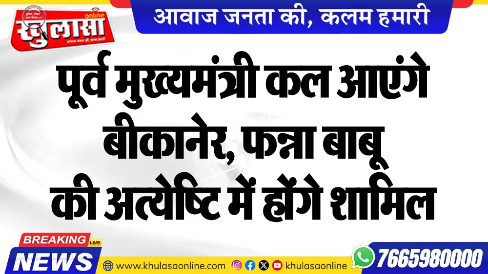 पूर्व मुख्यमंत्री कल आएंगे बीकानेर, फन्ना बाबू की अत्येष्टि में होंगे शामिल