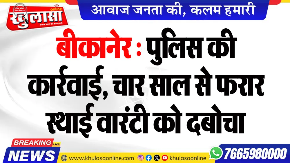 बीकानेर : पुलिस की कार्रवाई, चार साल से फरार स्थाई वारंटी को दबोचा