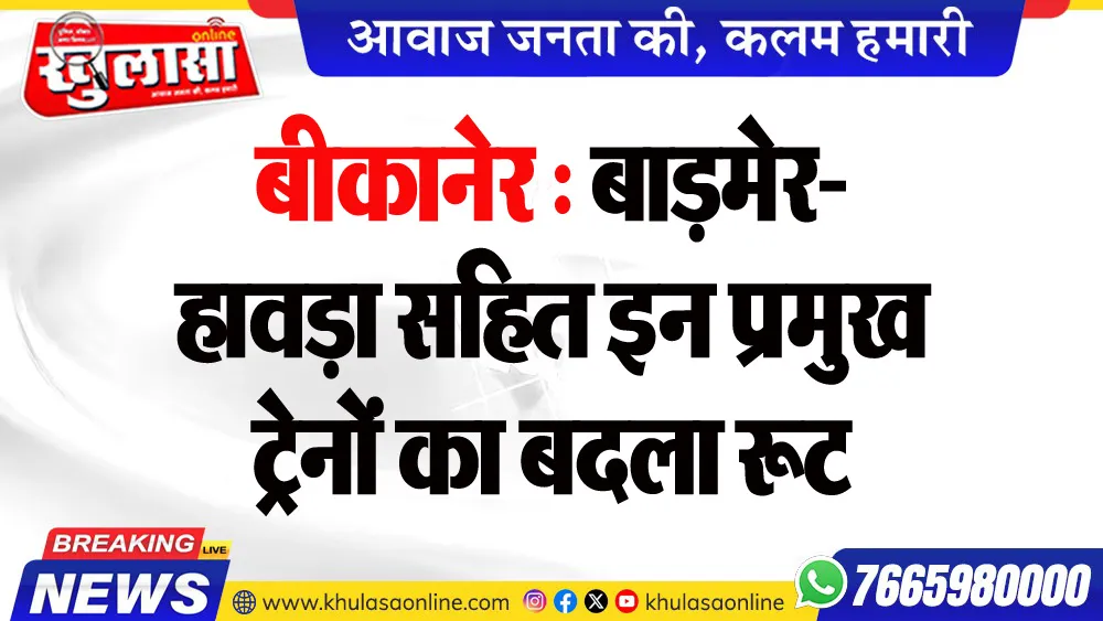 बीकानेर : बाड़मेर-हावड़ा सहित इन प्रमुख ट्रेनों का बदला रूट