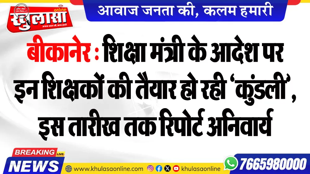 बीकानेर : शिक्षा मंत्री के आदेश पर इन शिक्षकों की तैयार हो रही ‘कुंडली’, इस तारीख तक रिपोर्ट अनिवार्य