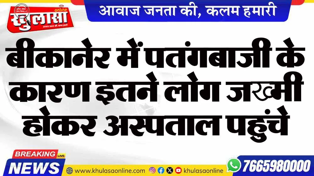 बीकानेर में पतंगबाजी के कारण इतने लोग जख्मी होकर अस्पताल पहुंचे