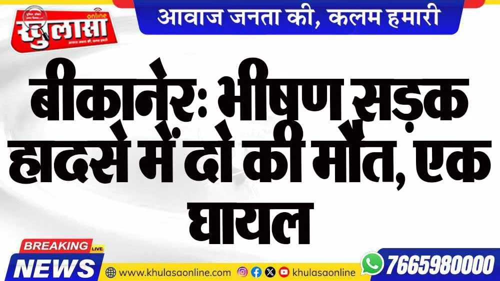 बीकानेर: भीषण सड़क हादसे में दो की मौत, एक घायल