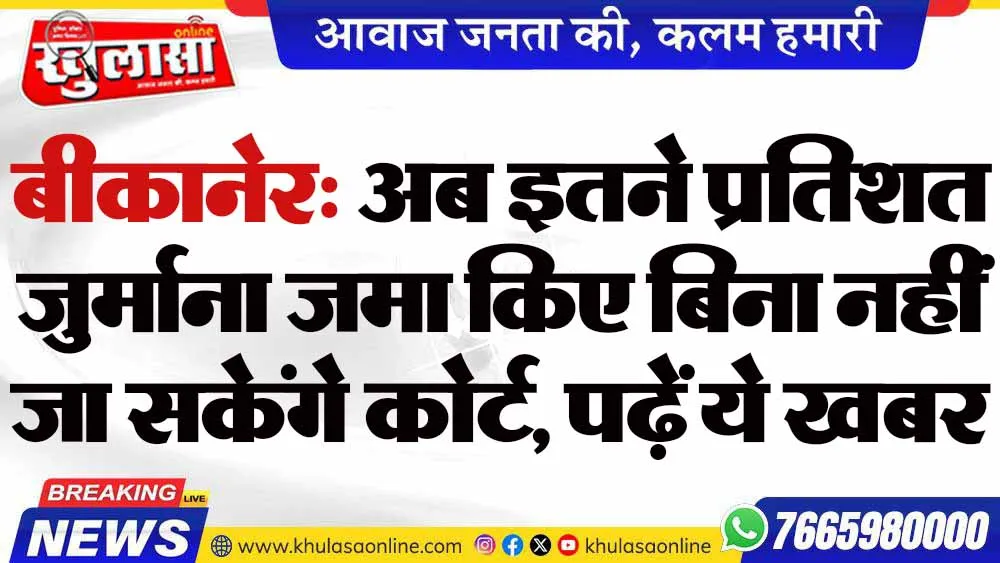 बीकानेर: अब इतने प्रतिशत जुर्माना जमा किए बिना नहीं जा सकेंगे कोर्ट, पढ़ें ये खबर