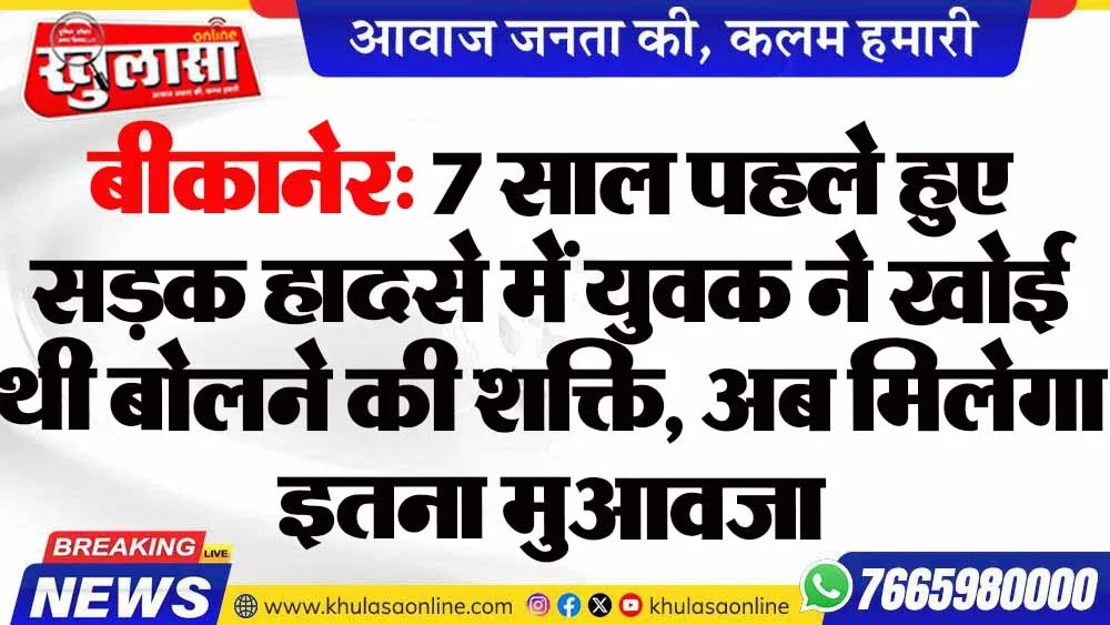 बीकानेर: 7 साल पहले हुए सड़क हादसे में युवक ने खोई थी बोलने की शक्ति, अब मिलेगा इतना मुआवजा