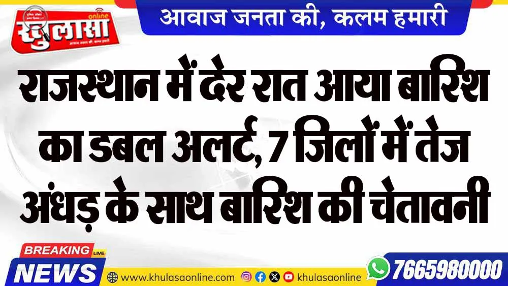 राजस्थान में देर रात आया बारिश का डबल अलर्ट, 7 जिलों में तेज अंधड़ के साथ बारिश की चेतावनी
