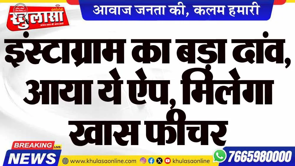 इंस्टाग्राम का बड़ा दांव, आया ये ऐप, मिलेगा खास फीचर