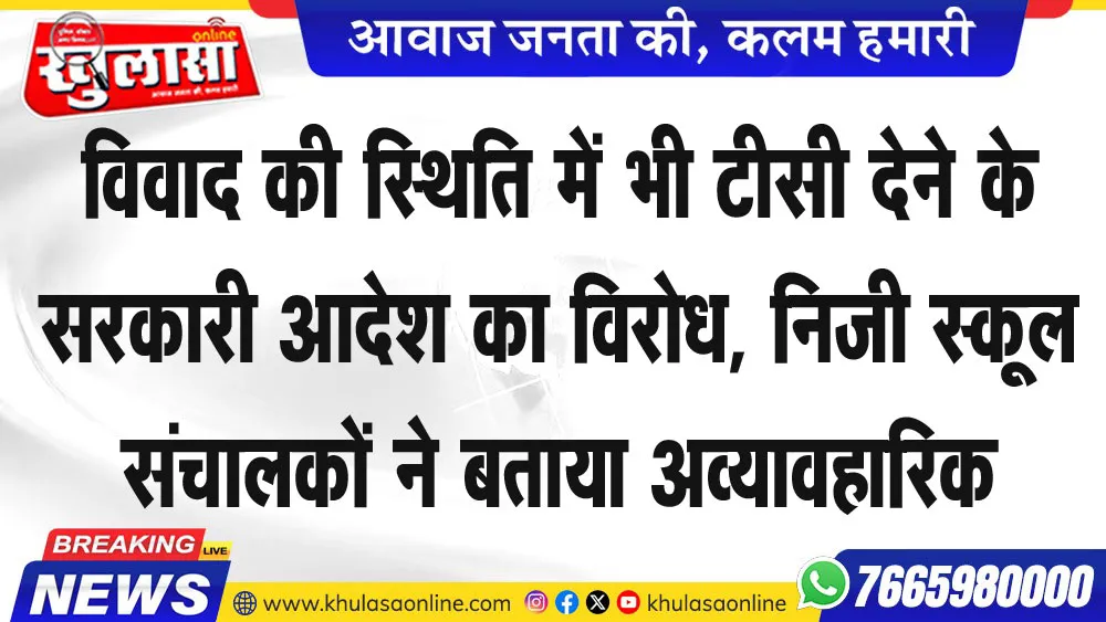 विवाद की स्थिति में भी टीसी देने के सरकारी आदेश का विरोध, निजी स्कूल संचालकों ने बताया अव्यावहारिक