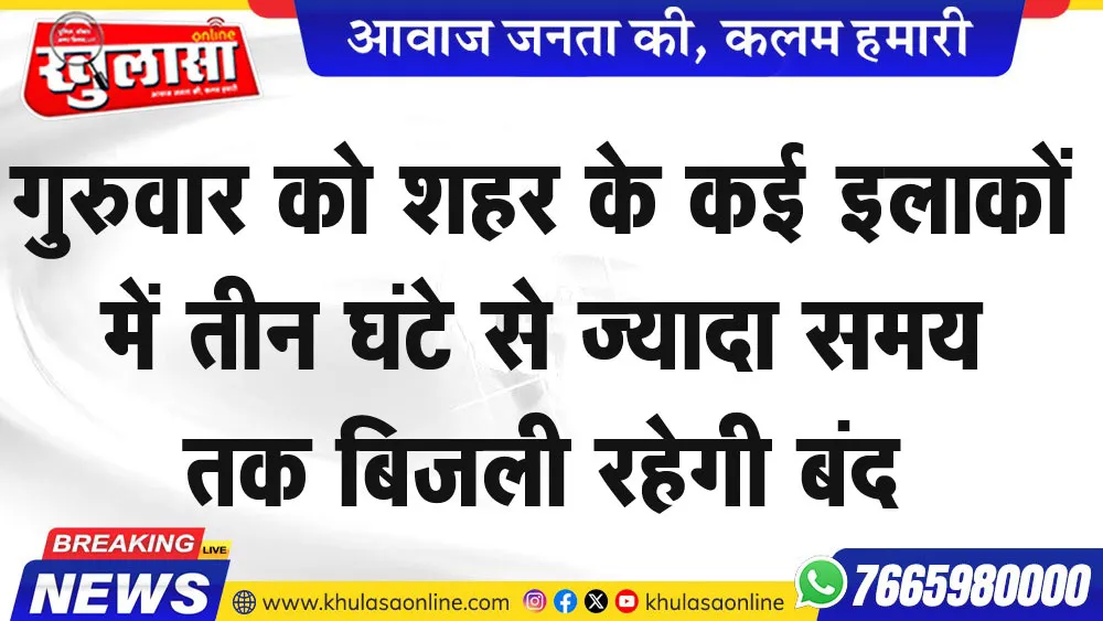 गुरुवार को शहर के कई इलाकों में तीन घंटे से ज्यादा समय तक बिजली रहेगी बंद