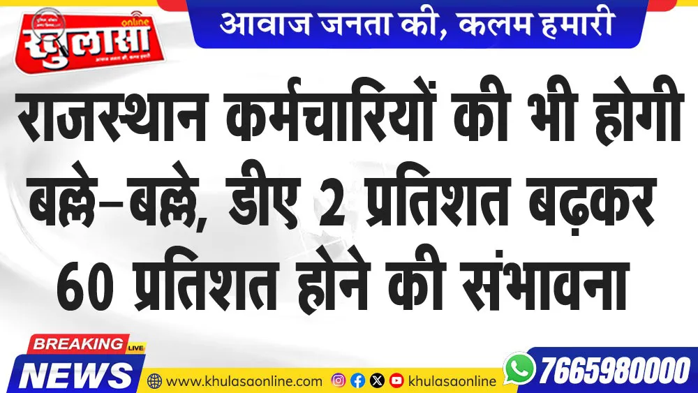 राजस्थान कर्मचारियों की भी होगी बल्ले-बल्ले, डीए 2 प्रतिशत बढक़र 60 प्रतिशत होने की संभावना