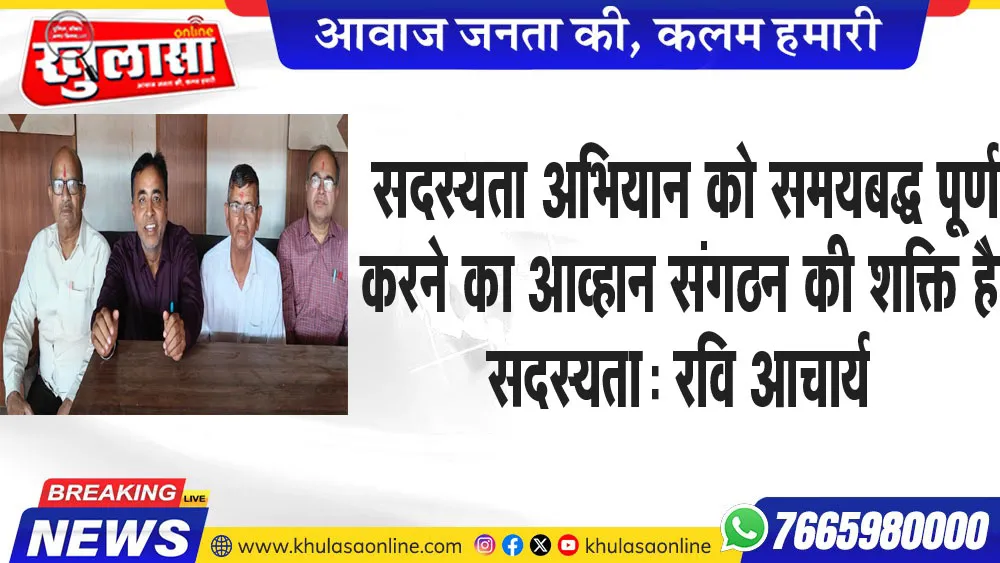 सदस्यता अभियान को समयबद्ध पूर्ण करने का आव्हान संगठन की शक्ति है सदस्यता: रवि आचार्य