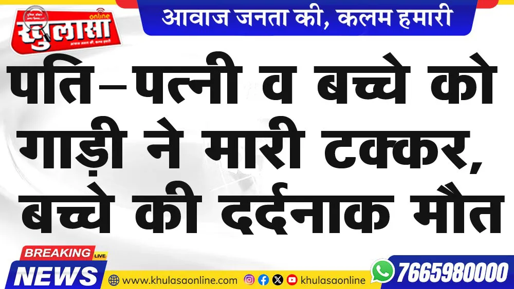 पति-पत्नी व बच्चे को गाड़ी ने मारी टक्कर, बच्चे की दर्दनाक मौत