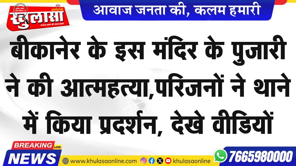 बीकानेर के इस मंदिर के पुजारी ने की आत्महत्या, परिजनों ने थाने में किया प्रदर्शन, देखे वीडियों