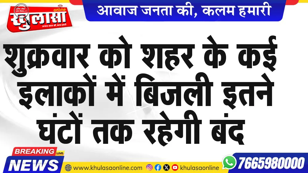 शुक्रवार को शहर के कई इलाकों में बिजली इतने घंटों तक रहेगी बंद