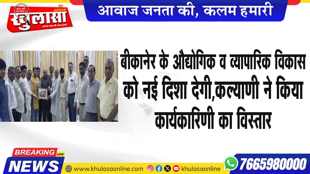 बीकानेर के औद्योगिक व व्यापारिक विकास को नई दिशा देगी,कल्याणी ने किया कार्यकारिणी का विस्तार