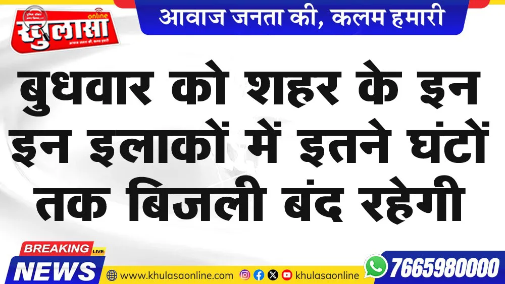 बुधवार को शहर के इन इन इलाकों में इतने घंटों तक बिजली बंद रहेगी