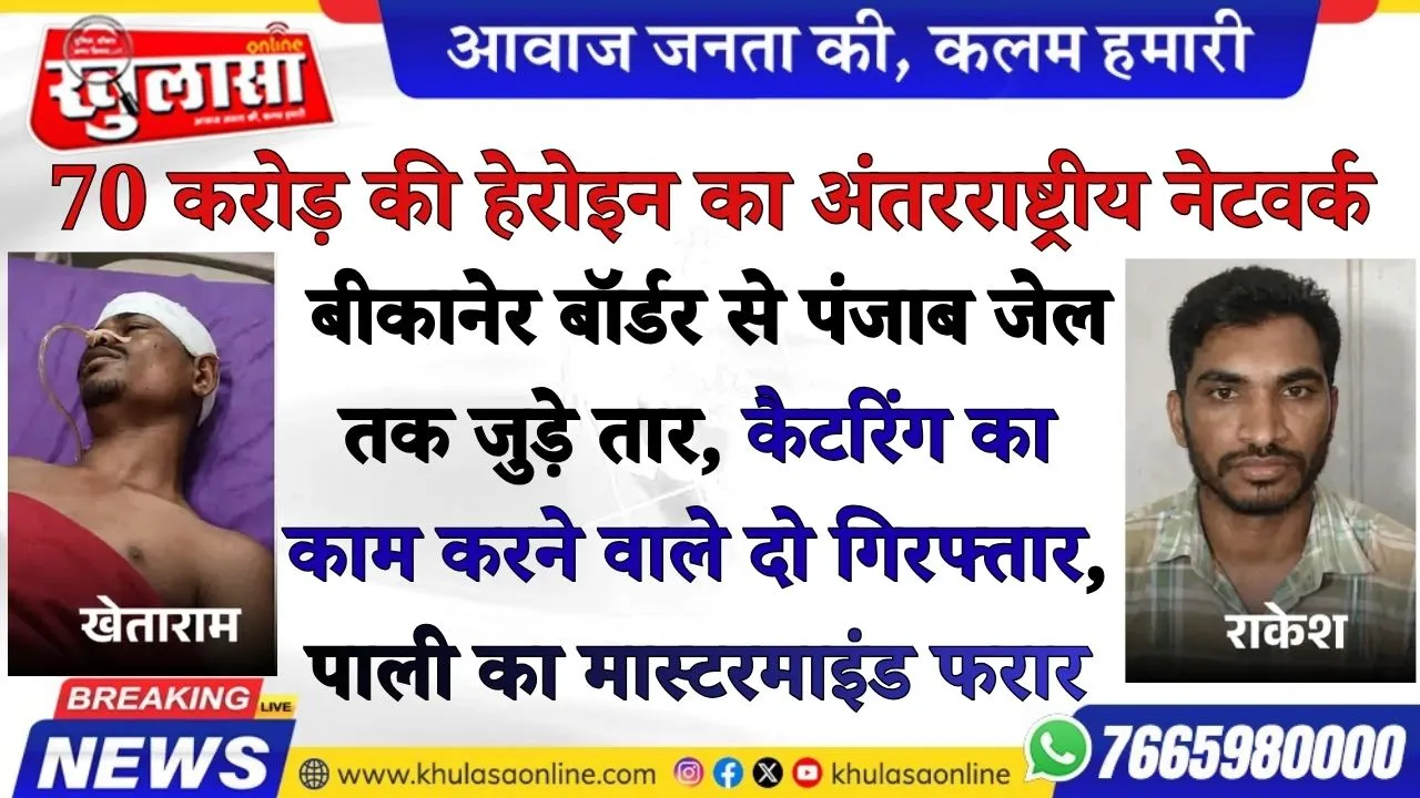 70 करोड़ की हेरोइन का अंतरराष्ट्रीय नेटवर्क: बीकानेर बॉर्डर से पंजाब जेल तक जुड़े तार