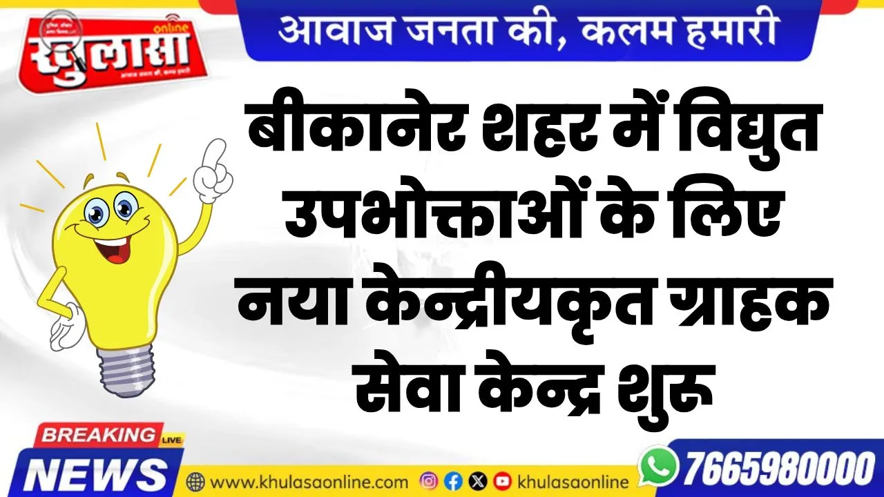 बीकानेर शहर में विद्युत उपभोक्ताओं के लिए नया केन्द्रीयकृत ग्राहक सेवा केन्द्र शुरू