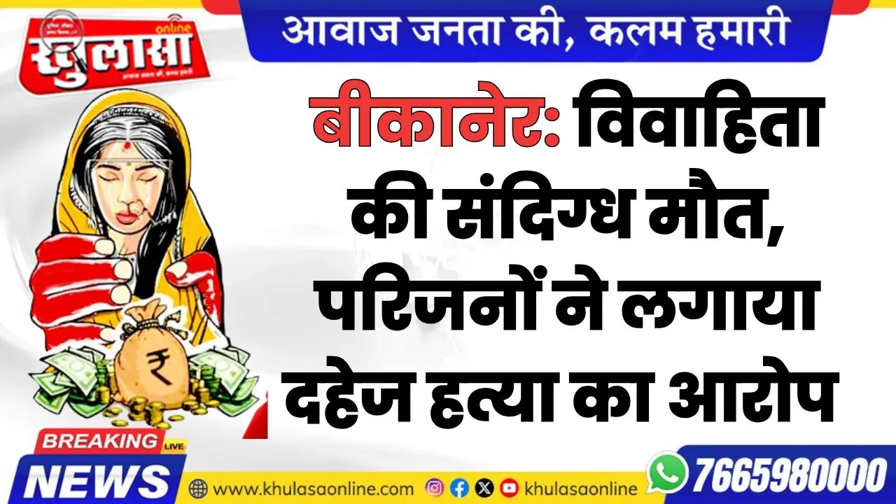 बीकानेर: विवाहिता की संदिग्ध मौत, परिजनों ने लगाया दहेज हत्या का आरोप