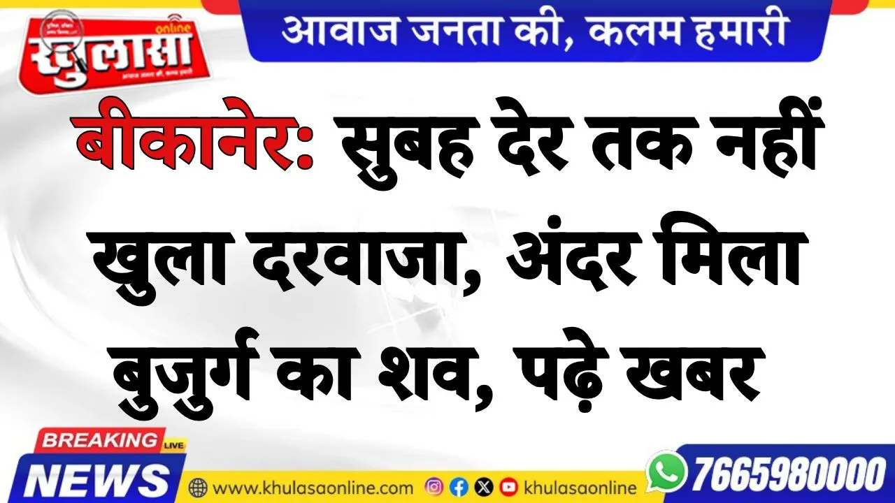 बीकानेर: सुबह देर तक नहीं खुला दरवाजा, अंदर मिला बुजुर्ग का शव