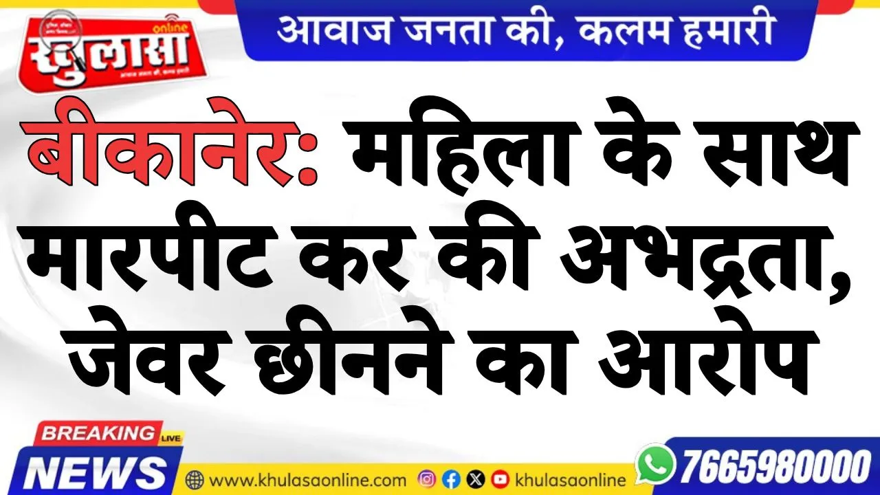 बीकानेर: महिला के साथ मारपीट कर की अभद्रता, जेवर छीनने का आरोप