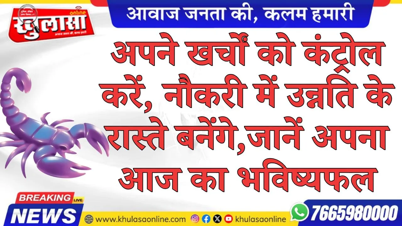 अपने खर्चों को कंट्रोल करें, नौकरी में उन्नति के रास्ते बनेंगे, , जानें अपना आज का भविष्यफल
