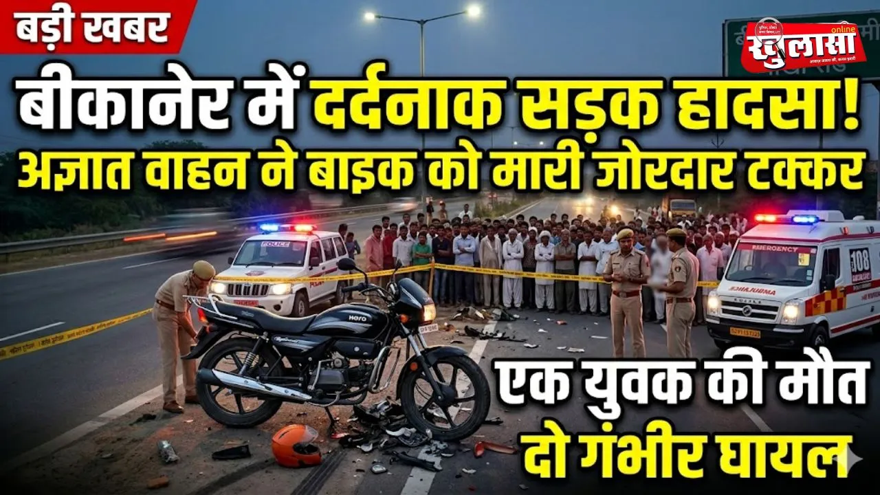 बीकानेर में सड़क हादसा: अज्ञात वाहन ने बाइक को मारी टक्कर, एक युवक की मौत, दो घायल