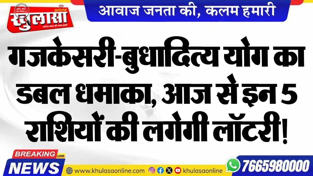 गजकेसरी-बुधादित्य योग का डबल धमाका, आज से इन 5 राशियों की लगेगी लॉटरी!