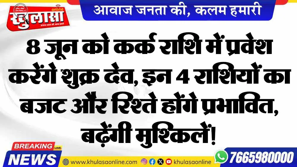 8 जून को कर्क राशि में प्रवेश करेंगे शुक्र देव, इन 4 राशियों का बजट और रिश्ते होंगे प्रभावित, बढ़ेंगी मुश्किलें!