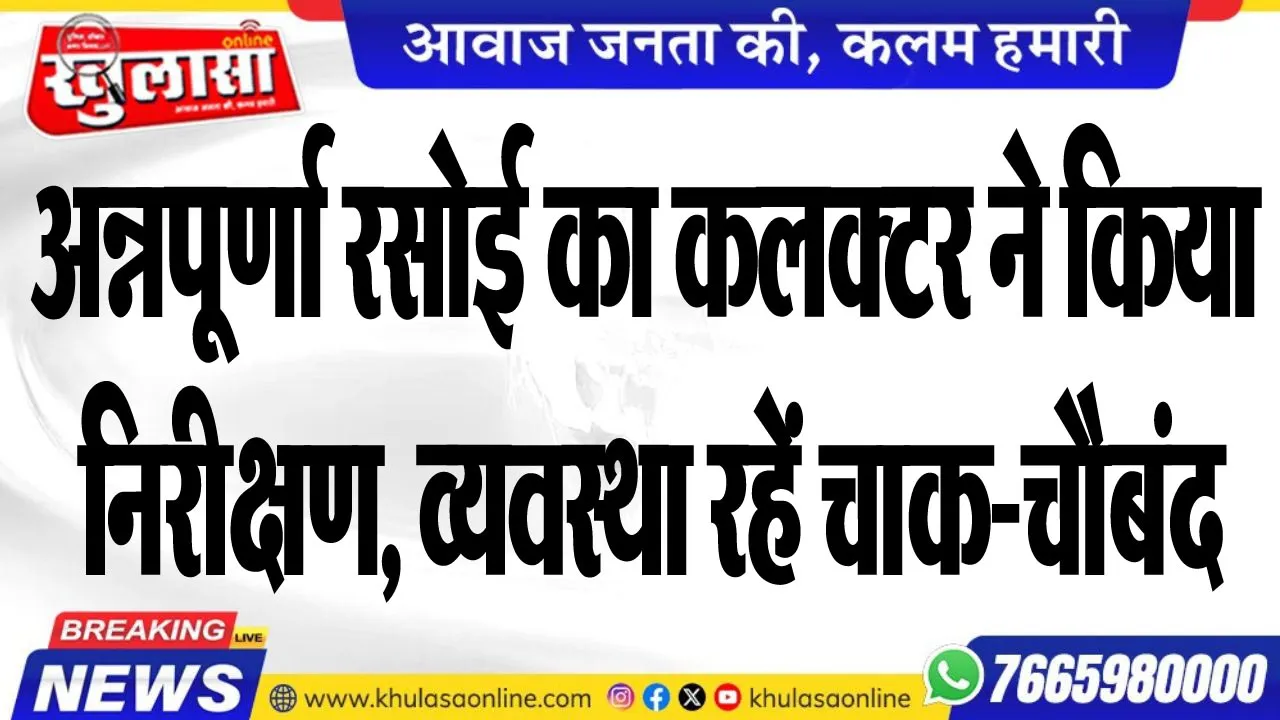 अन्नपूर्णा रसोई का कलक्टर ने किया निरीक्षण, व्यवस्था रहें चाक-चौबंद