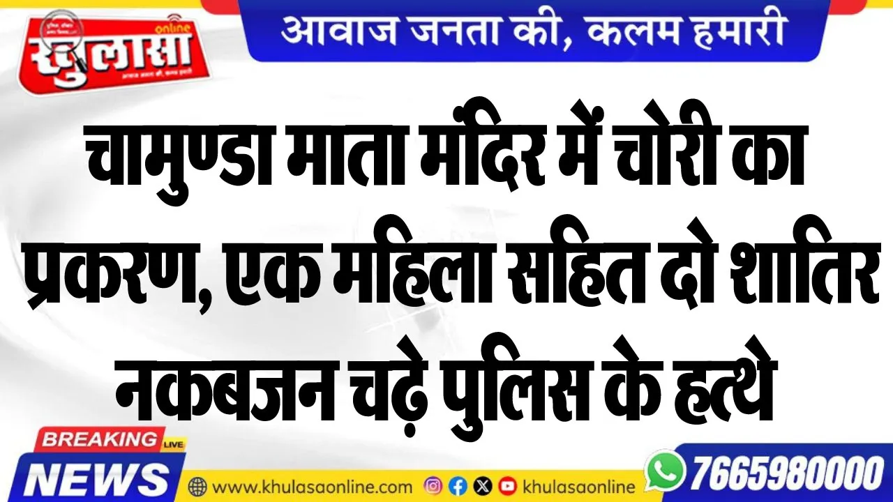 चामुण्डा माता मंदिर में चोरी का प्रकरण, एक महिला सहित दो शातिर नकबजन चढ़े पुलिस के हत्थे
