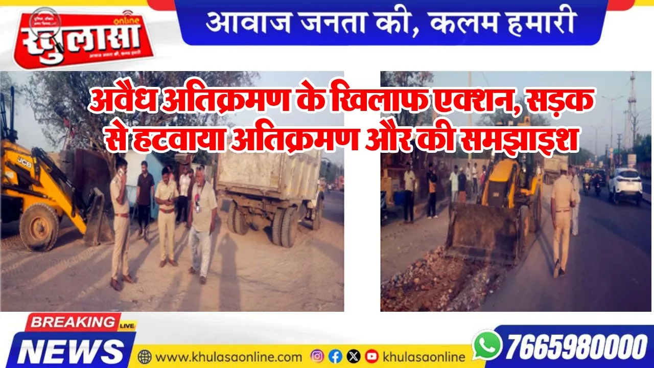 अवैध अतिक्रमण के खिलाफ एक्शन, सड़क से हटवाया अतिक्रमण और की समझाइश