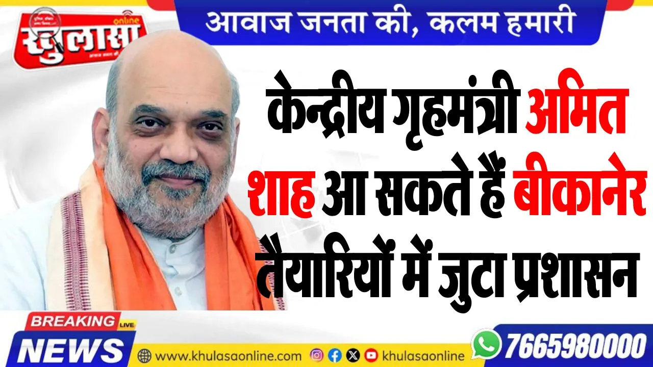 केन्द्रीय गृहमंत्री अमित शाह आ सकते हैं बीकानेर, तैयारियोंं में जुटा प्रशासन