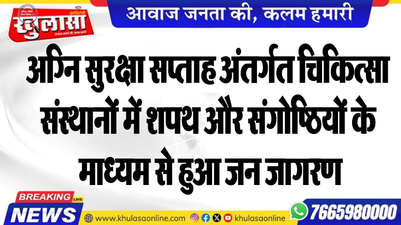 अग्नि सुरक्षा सप्ताह अंतर्गत चिकित्सा संस्थानों में शपथ और संगोष्ठियों के माध्यम से हुआ जन जागरण