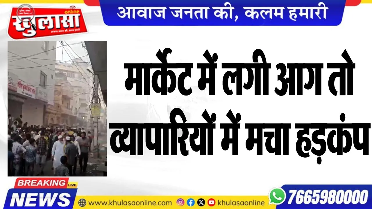 मार्केट में लगी आग तो व्यापारियों में मचा हड़कंप