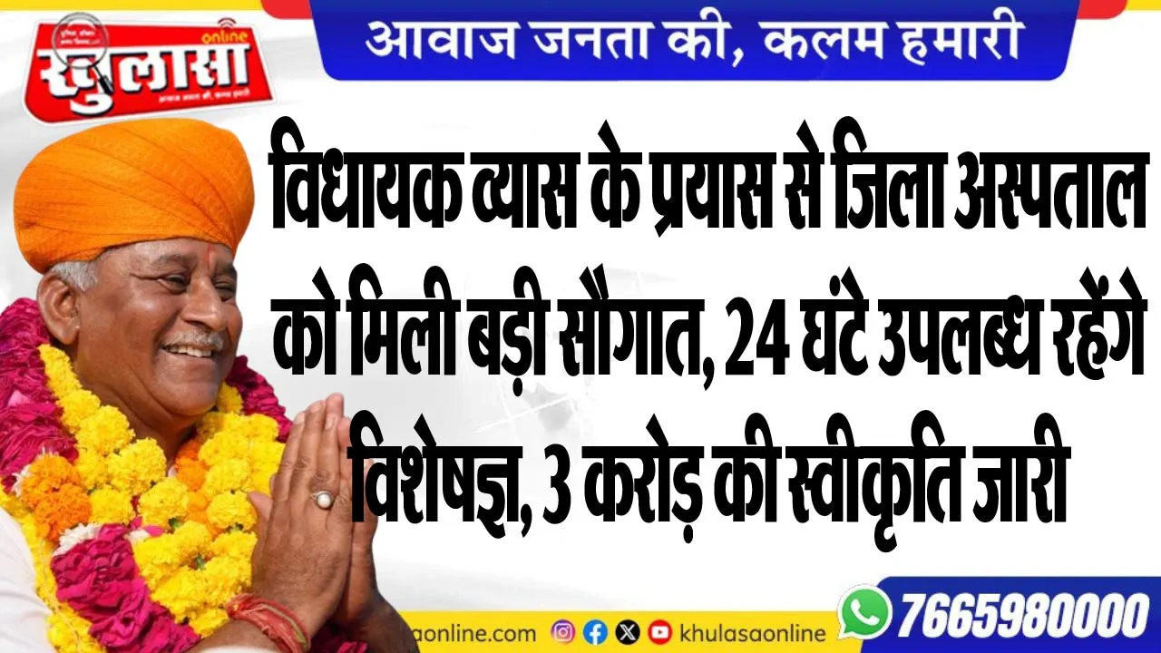 विधायक व्यास के प्रयास से जिला अस्पताल को मिली बड़ी सौगात, 24 घंटे उपलब्ध रहेंगे विशेषज्ञ, 3 करोड़ की स्वीकृति जारी