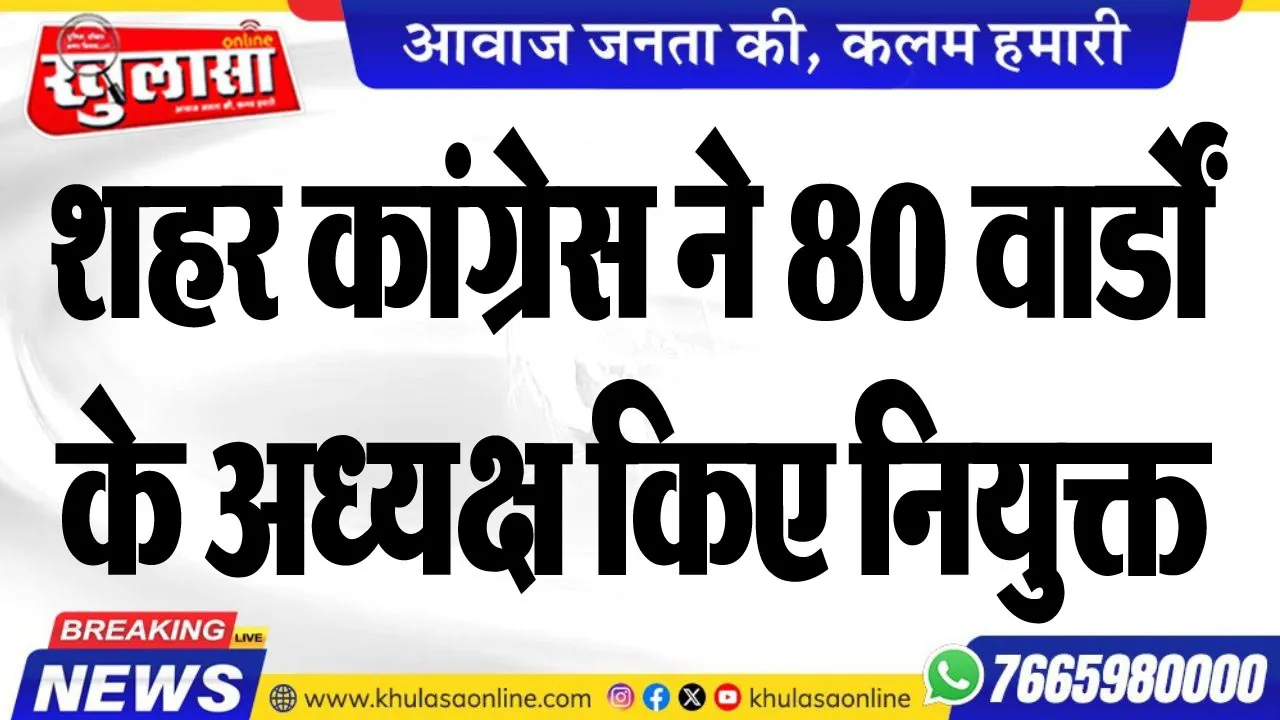 शहर कांग्रेस ने 80 वार्डों के अध्यक्ष किए नियुक्त