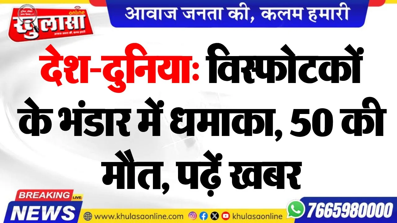देश-दुनिया: विस्फोटकों के भंडार में धमाका, 50 की मौत, पढ़ें खबर