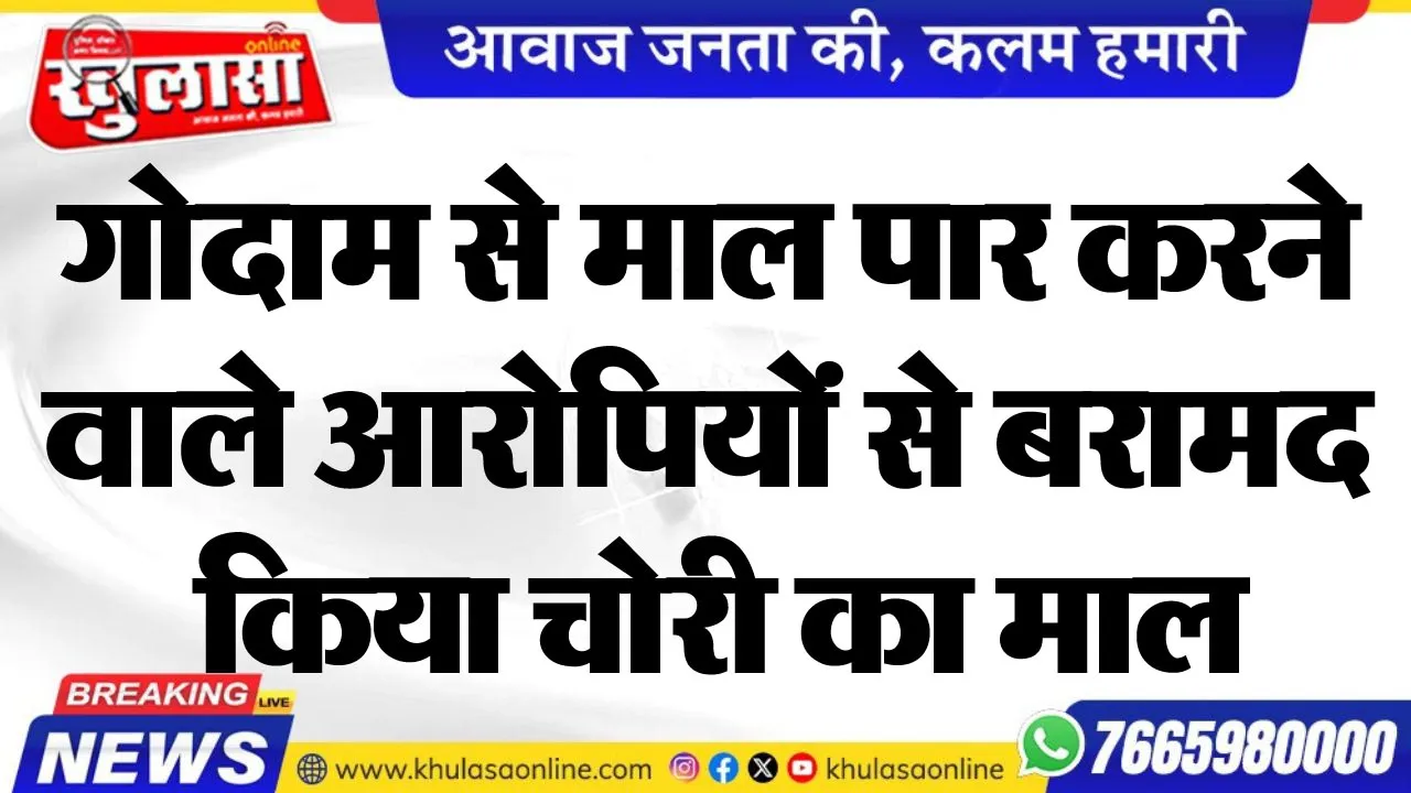 गोदाम से माल पार करने वाले आरोपियों से बरामद किया चोरी का माल