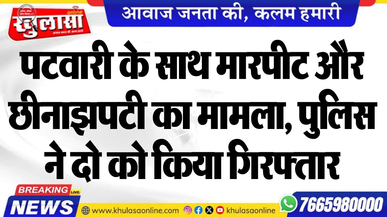 पटवारी के साथ मारपीट और छीनाझपटी का मामला, पुलिस ने दो को किया गिरफ्तार