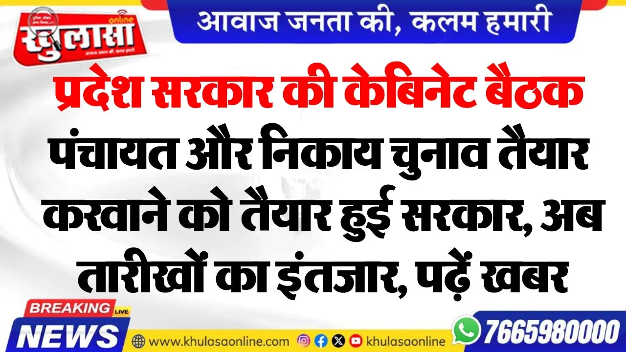 प्रदेश सरकार की केबिनेट बैठक: पंचायत और निकाय चुनाव तैयार करवाने को तैयार हुई सरकार, अब तारीखों का इंतजार, पढ़ें खबर