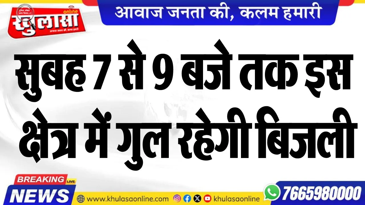 सुबह 7 से 9 बजे तक इस क्षेत्र में गुल रहेगी बिजली