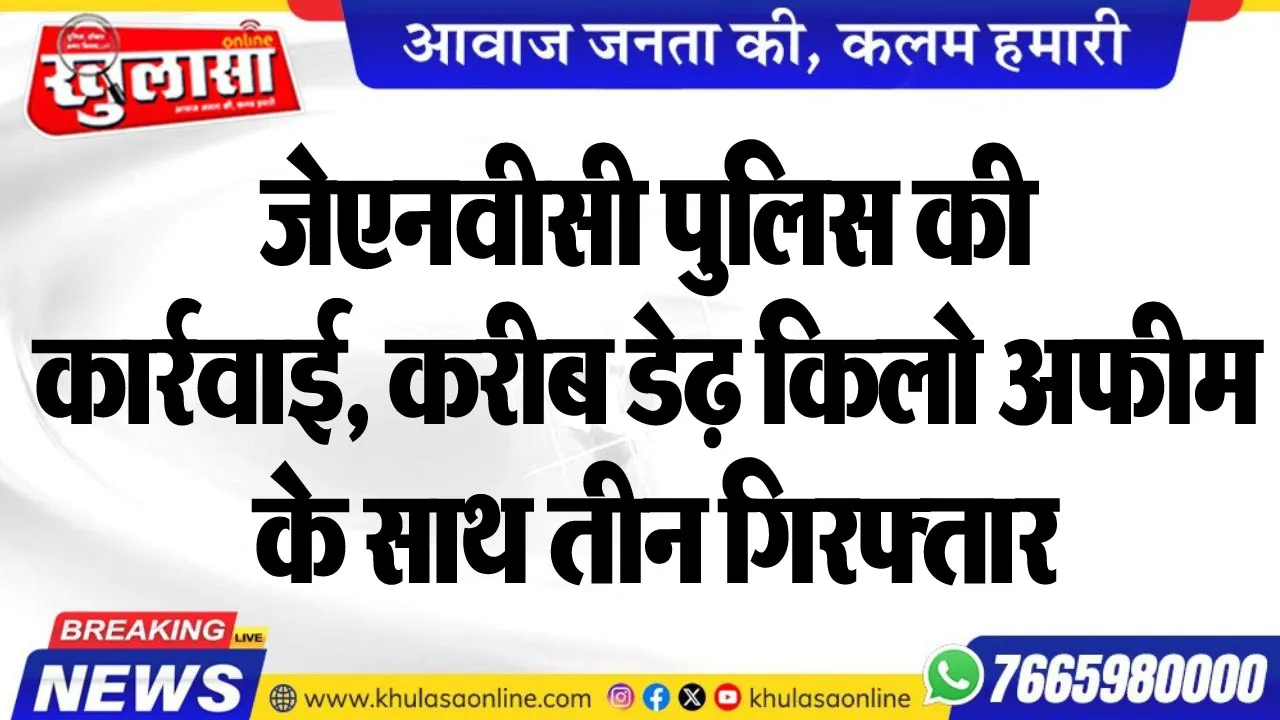 जेएनवीसी पुलिस की कार्रवाई, करीब डेढ़ किलो अफीम के साथ तीन गिरफ्तार