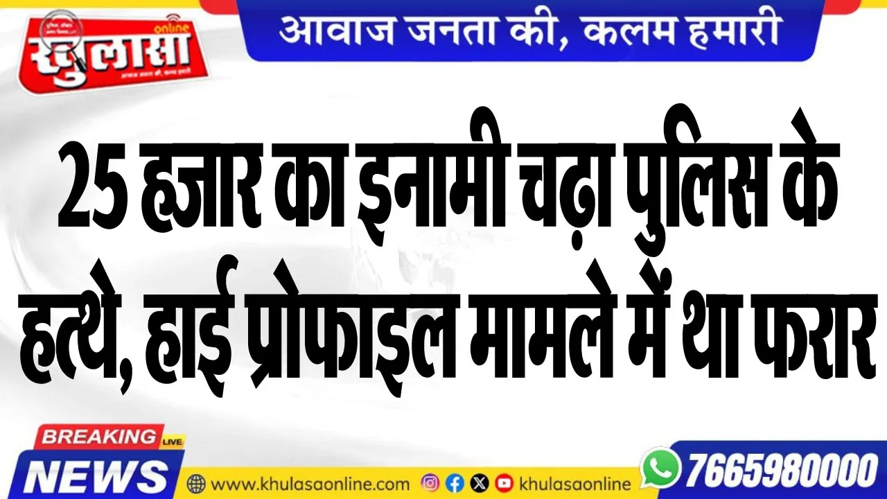 25 हजार का इनामी चढ़ा पुलिस के हत्थे, हाई प्रोफाइल मामले में था फरार