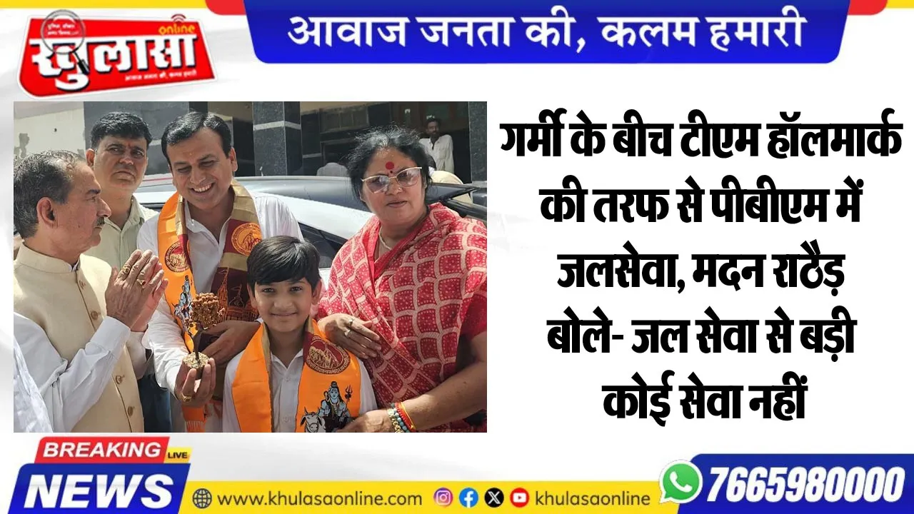गर्मी के बीच टीएम हॉलमार्क की तरफ से पीबीएम में जलसेवा, मदन राठैड़ बोले- जल सेवा से बड़ी कोई सेवा नहीं