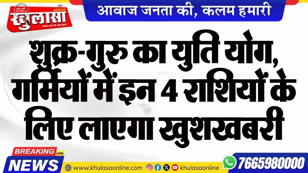 शुक्र-गुरु का युति योग, गर्मियों में इन 4 राशियों के लिए लाएगा खुशखबरी