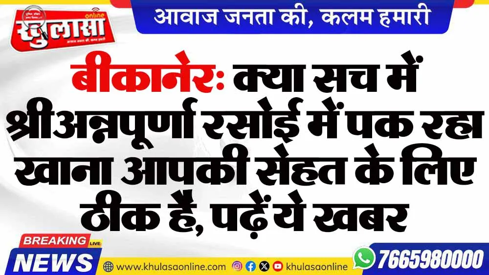 बीकानेर: क्या सच में श्रीअन्नपूर्णा रसोई में पक रहा खाना आपकी सेहत के लिए ठीक है, पढ़ें ये खबर