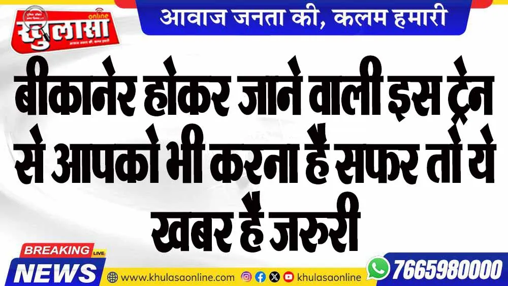 बीकानेर होकर जाने वाली इस ट्रेन से आपको भी करना है सफर तो ये खबर है जरुरी